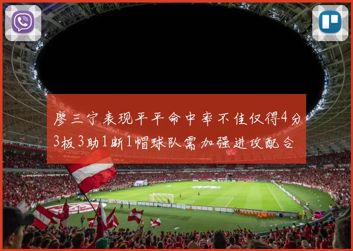 廖三宁表现平平命中率不佳仅得4分3板3助1断1帽球队需加强进攻配合